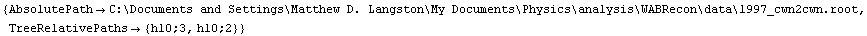 {AbsolutePath -> C:\\Documents and Settings\\Matthew D. Langston\\My Documents\\Physics\\analysis\\WABRecon\\data\\1997_cwn2cwn.root, TreeRelativePaths -> {h10;3, h10;2}}