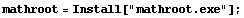 mathroot = Install["mathroot.exe"] ;